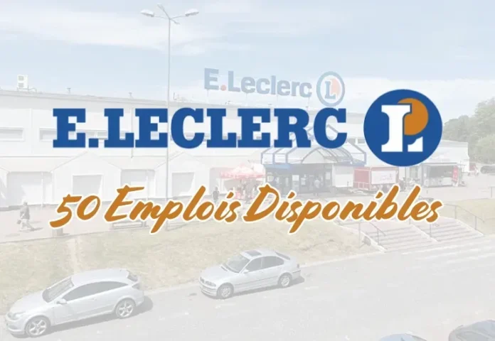 E.Leclerc France Recrute : 50 Offres d’Emploi à Saisir dans Plusieurs Domaines !