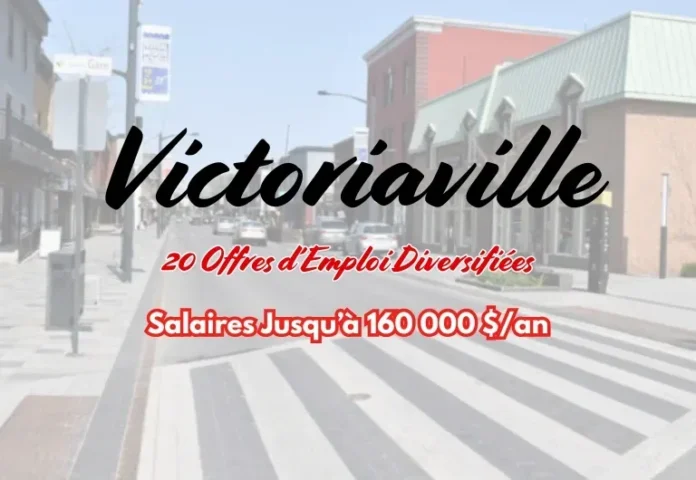 Offres d’Emploi à Victoriaville : Plus de 20 Postes au Québec avec Salaires Jusqu’à 160 000 $/an