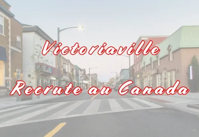 Victoriaville Recrute au Canada : 13 Profils Recherchés avec Salaires Attractifs en 2025